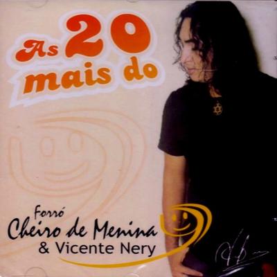 As 20 Mais do Forró Cheiro de Menina & Vicente Nery's cover