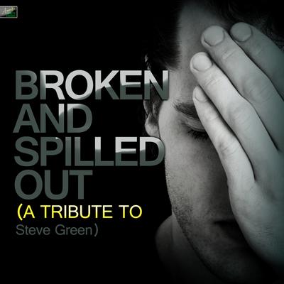 Broken and Spilled Out (A Tribute to Steve Green)'s cover