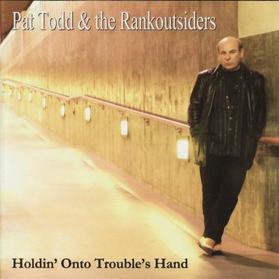 Holdin' Onto Trouble's hand By Pat Todd & The Rankoutsiders's cover