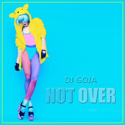 Not Over By Dj Goja's cover