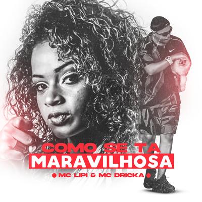 Como Se Tá Maravilhosa By Mc Lipi, Mc Dricka's cover