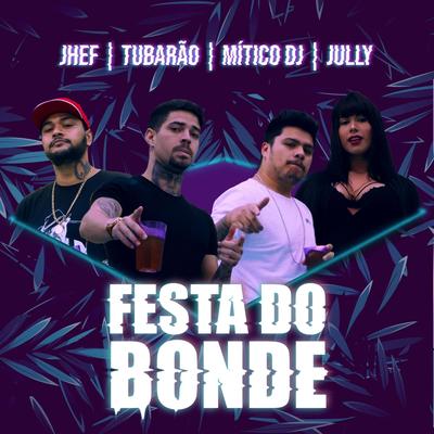 Festa do Bonde By Jully, Tubarão, Mitico DJ, Jhef's cover