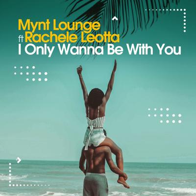 I Only Wanna Be With You (Deep Remix) By Mynt Lounge, Rachele Leotta's cover