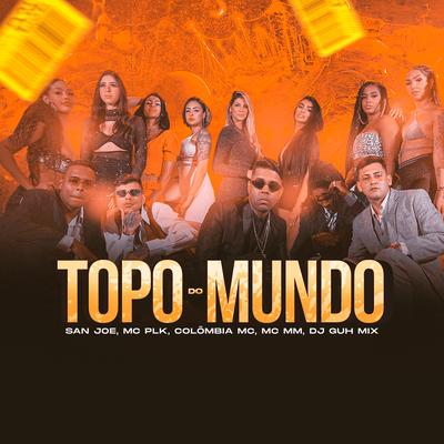 Topo do Mundo By MC MM, DJ Guh Mix, San Joe, Colombia MC, MC PLK's cover