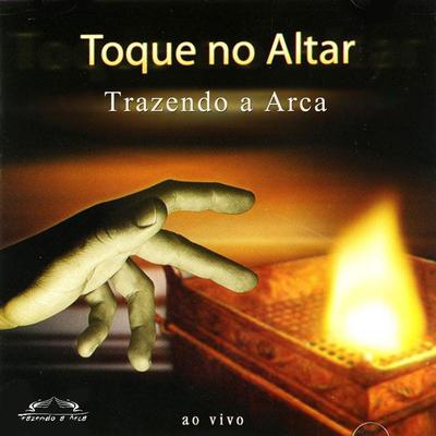 Toque no Altar (Ao Vivo) By Trazendo a Arca's cover