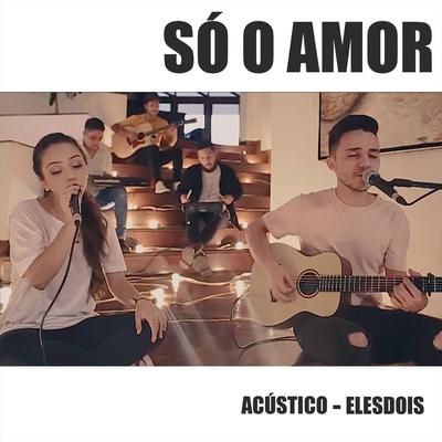 Só o Amor (Acústico) By Eles Dois's cover