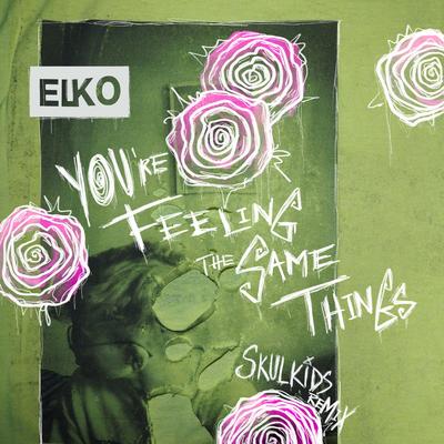 You're Feeling the Same Things (Skulkids Remix) By ELKO, Skulkids's cover