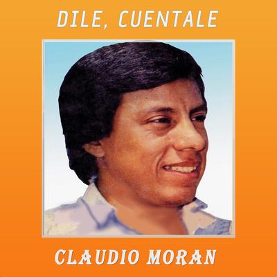Dile, Cuentale By Claudio Moran's cover