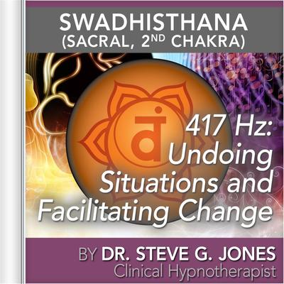 417 Hz: Undoing Situations and Facilitating Change (Swadhisthana) [Sacral, 2nd Chakra] By Dr. Steve G. Jones's cover
