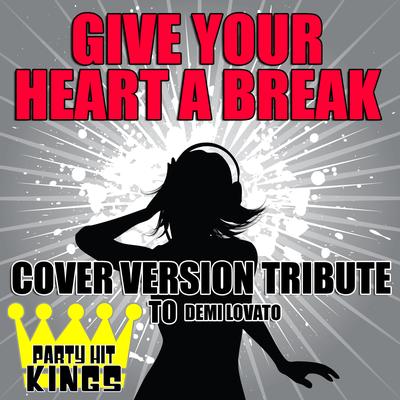 Give Your Heart a Break (Cover Version Tribute to Demi Lovato) By Party Hit Kings's cover