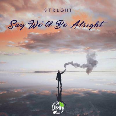 Say We'll Be Alright By STRLGHT's cover