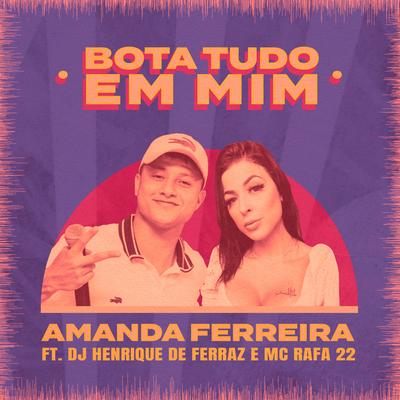 Bota Tudo em Mim (feat. MC Rafa 22) By Amanda Ferreira, Dj Henrique de Ferraz, MC Rafa 22's cover