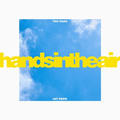 Hands in the Air (feat. Jay Park) By Ted Park, Jay Park's cover