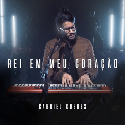 Rei Em Meu Coração By Gabriel Guedes de Almeida's cover