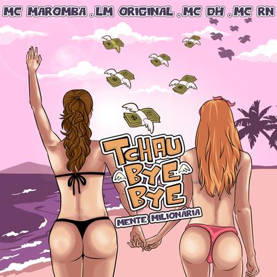 Tchau Bye Bye: Mente Milionária By MC DH, MC Rn, Mc Maromba, LM Original's cover