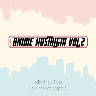 Anime Nostalgia, Vol. 2 - Relaxing Piano Covers for Sleeping's cover