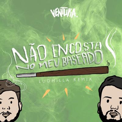 Não Encosta No Meu Baseado (Ludmilla Remix) By Ventura's cover