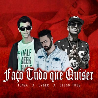 Faço Tudo Que Quiser By Cyber, Tonza, Diego Thug's cover