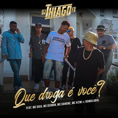 Que Droga É Você By Dj Thiago FB, MC Digu, MC Dennin, Mc Danone, MC Hzim, Bomdlabia's cover