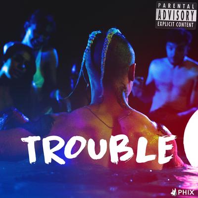 Trouble By PHIX's cover