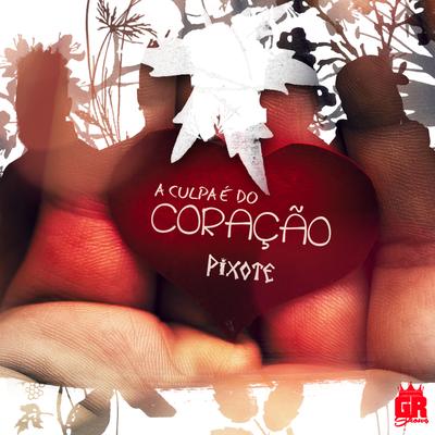 A Culpa É do Coração By Pixote's cover