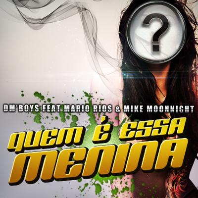 Quem É Essa Menina (Extended) By DM'Boys, Mario Rios, Mike Moonnight's cover