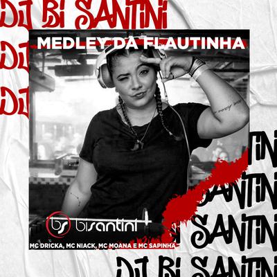 Medley Da Flautinha (feat. Mc Dricka, MC Moana, Mc Niack & MC Sapinha) By Dj Bi Santini, Mc Dricka, Mc Moana, Niack, Mc Sapinha's cover