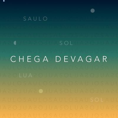 Chega Devagar By Saulo's cover