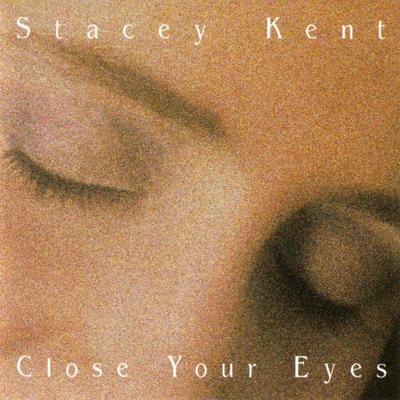 Close Your Eyes By Stacey Kent, Andrew De Jong Cleyndert, Colin Oxley, David Newton, Jim Tomlinson, Steve Brown's cover