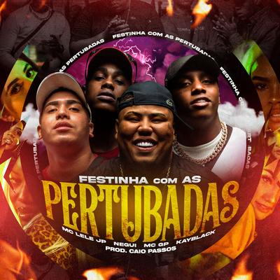 Festinha Com as Pertubadas By MC GP, KayBlack, Mc Lele JP, Negui, Caio Passos's cover