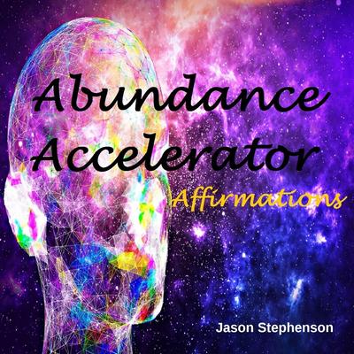 Abundance Accelerator Affirmations By Jason Stephenson's cover