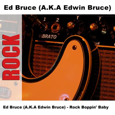 Ed Bruce (A.K.A Edwin Bruce) - Rock Boppin' Baby's cover