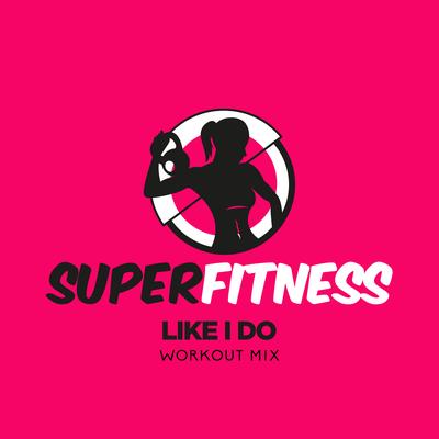 Like I Do (Workout Mix 134 bpm) By SuperFitness's cover