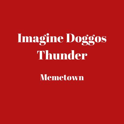 Imagine Doggos Thunder By Memetown's cover