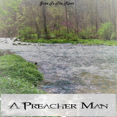 Gone to the River By A Preacher Man's cover