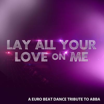 Lay All Your Love On Me - A Euro Beat Tribute To Abba's cover