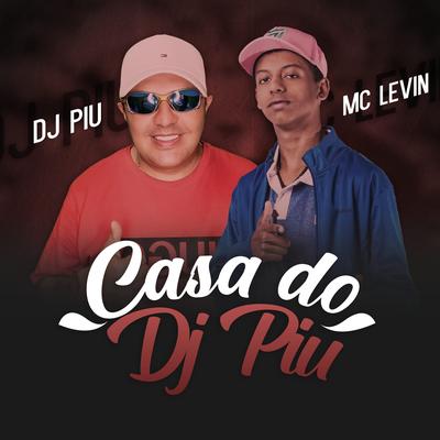 Casa do DJ Piu (feat. MC Levin) By DJ Piu, MC Levin's cover