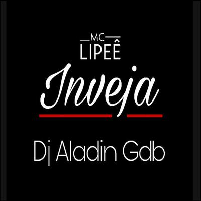 Inveja By Mc Lipeê, Dj Aladin GDB's cover