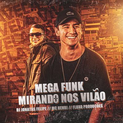 Mega Funk Mirando nos Vilão By Mc Henri, DJ Jonatas Felipe, Fluxo Produções's cover