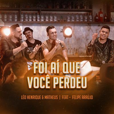 Foi Aí Que Você Perdeu (Ao Vivo) By Léo Henrique & Matheus, Felipe Araújo's cover