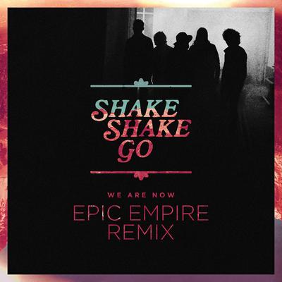We Are Now (Epic Empire Remix) By Shake Shake Go, Epic Empire's cover