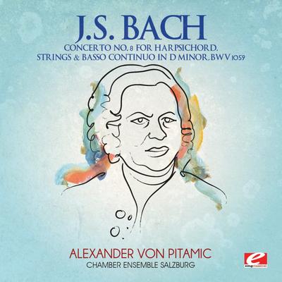 J.S. Bach: Concerto No. 8 for Harpsichord, Strings & Basso Continuo in D Minor, BWV 1059 (Digitally Remastered)'s cover