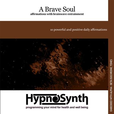 A Brave Soul: Affirmations With Brainwave Entrainment By Hypnosynth's cover