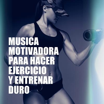 Música Motivadora Para Hacer Ejercicio Y Entrenar Duro's cover