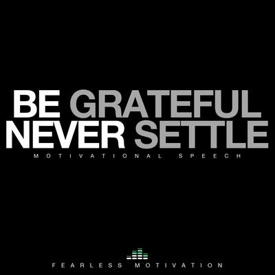 Be Grateful Never Settle (Motivational Speech)'s cover