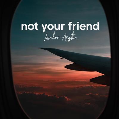 Not Your Friend (Acoustic) By Landon Austin's cover