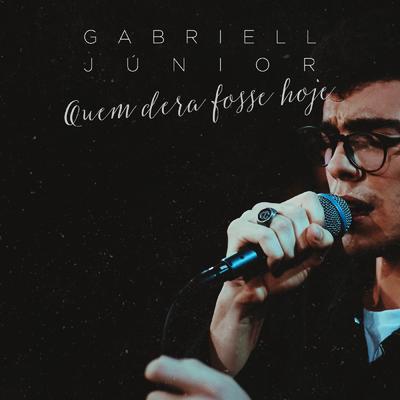 Quem Dera Fosse Hoje (Ao Vivo) By Gabriell Júnior's cover