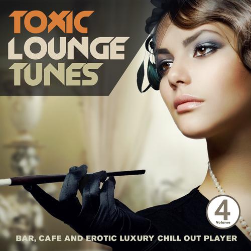 Toxic Lounge Tunes, Vol. 4 (Bar, Cafe and Erotic Luxury Chill Out Player)  Official Tiktok Music