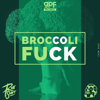 Broccoli Fuck (Pro Mix) By Greazy Puzzy Fuckerz, Riot Shift's cover