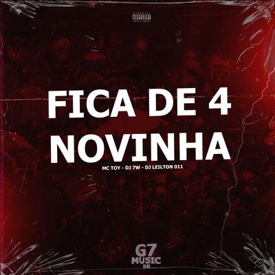 Fica de 4 Novinha By DJ 7W, Mc Toy, DJ LEILTON 011's cover